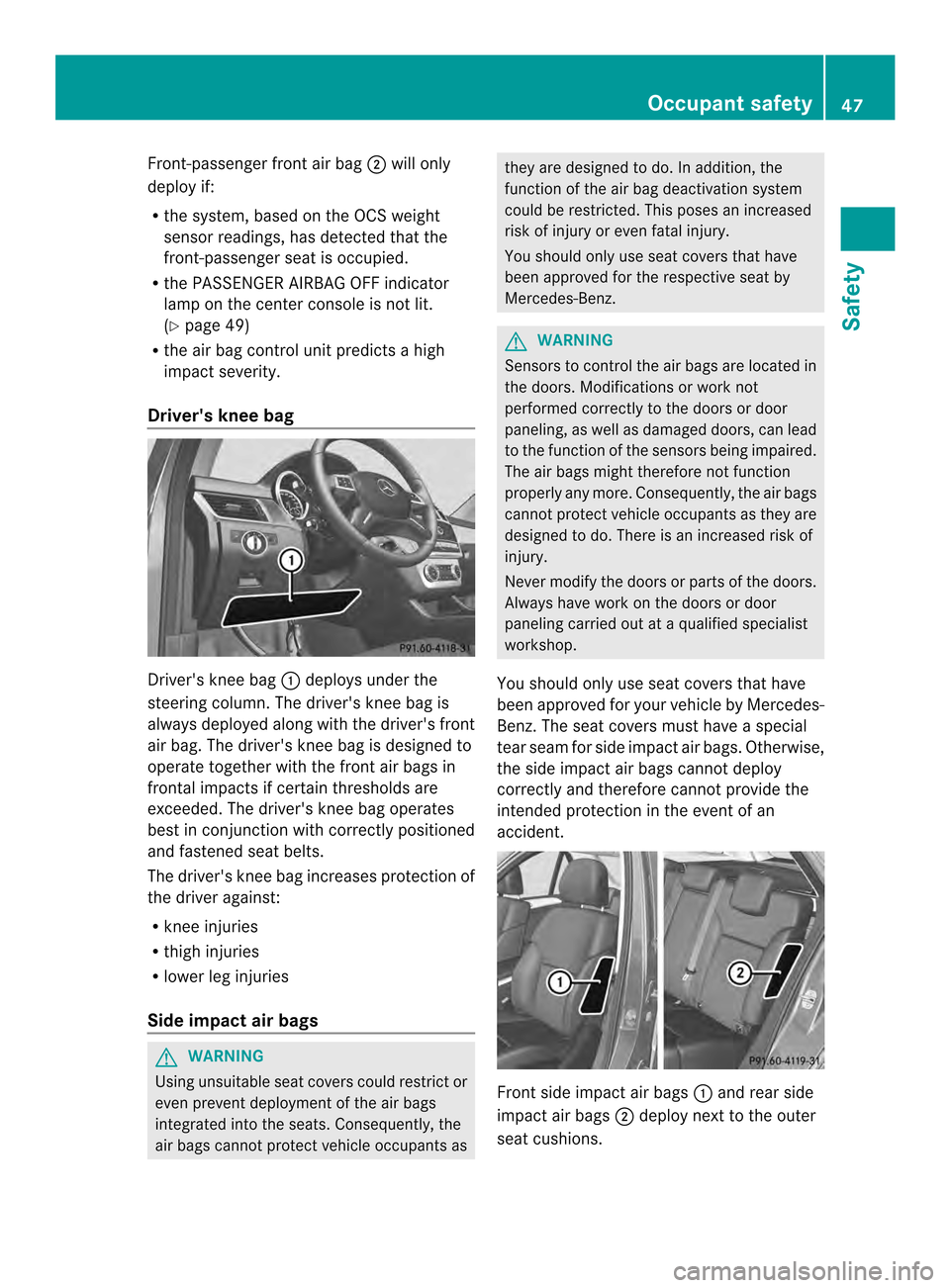 MERCEDES-BENZ M-Class 2014 W166 Owners Manual Front-passenger front air bag
0003will only
deploy if:
R the system, based on the OCS weight
senso rreadings, has detected that the
front-passenger seat is occupied.
R the PASSENGER AIRBAG OFF indicat