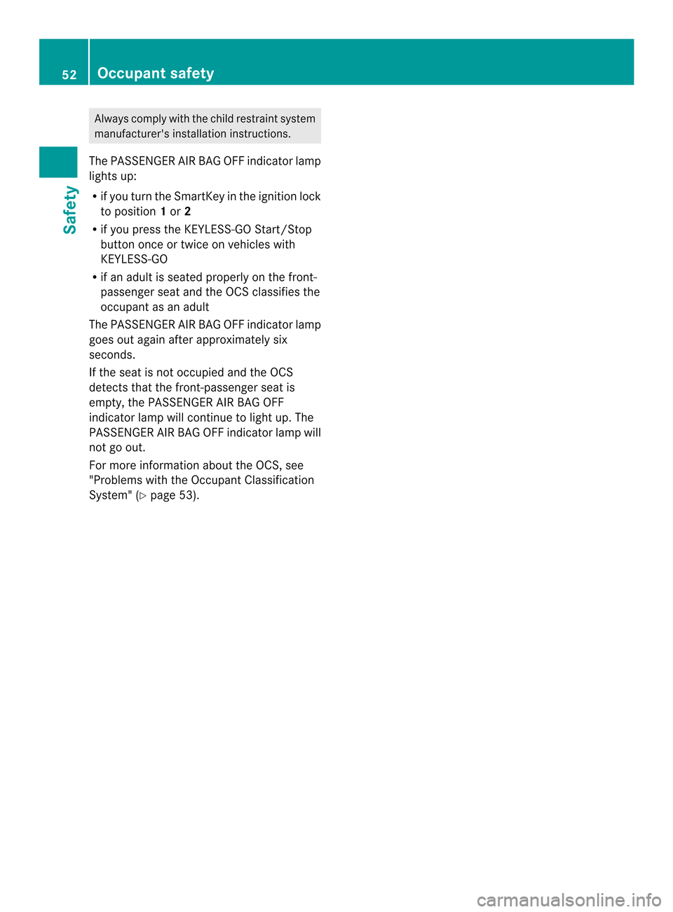 MERCEDES-BENZ M-Class 2014 W166 Owners Manual Always comply with the child restraint system
manufacturers installation instructions.
The PASSENGER AIR BAG OFF indicator lamp
lights up:
R if you turn the SmartKey in the ignition lock
to position 