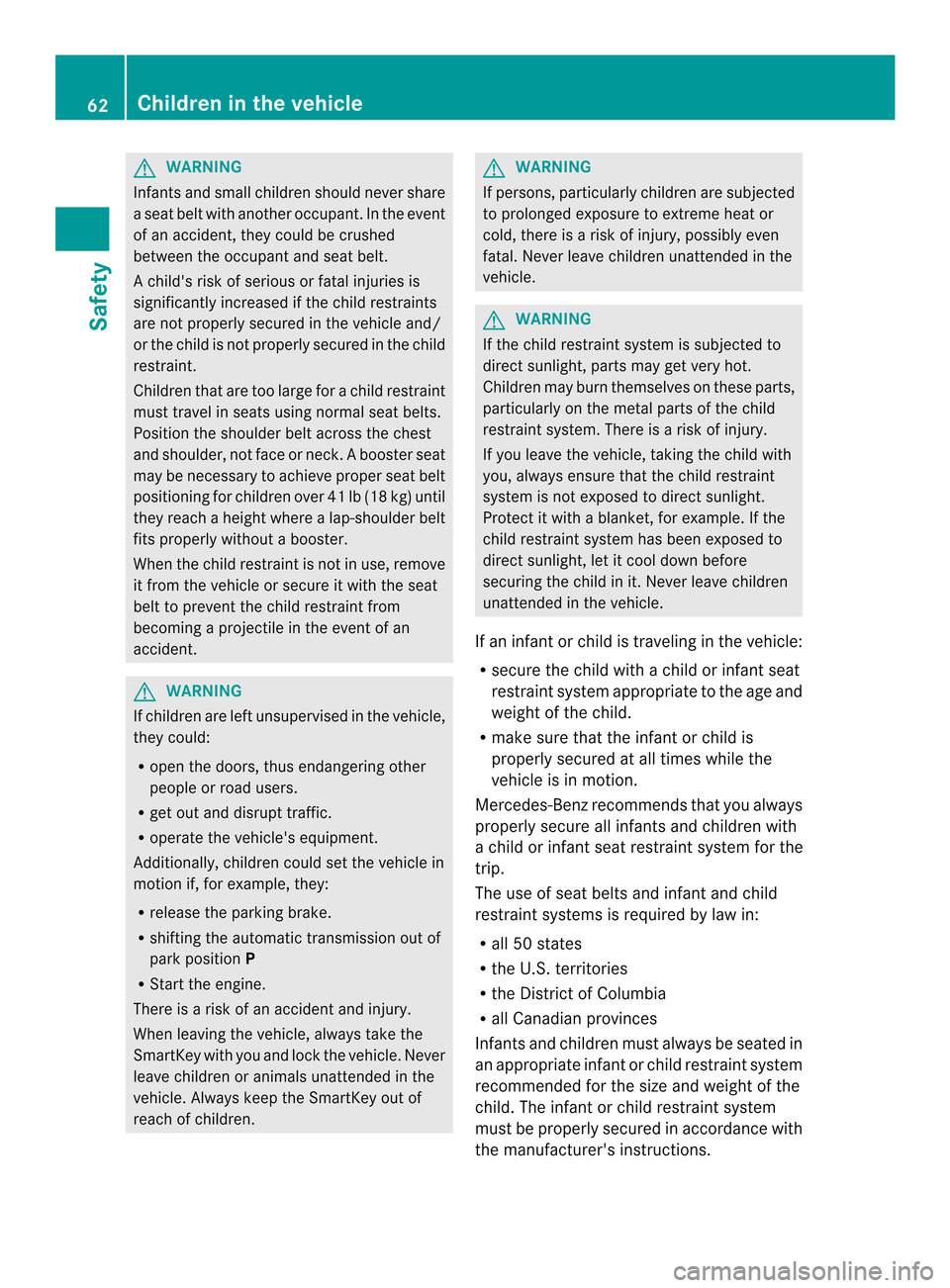MERCEDES-BENZ M-Class 2014 W166 Owners Manual G
WARNING
Infants and small children should never share
a seat beltw ith another occupant .Inthe event
of an accident, they could be crushed
between the occupant and seat belt.
Ac hilds risk of serio