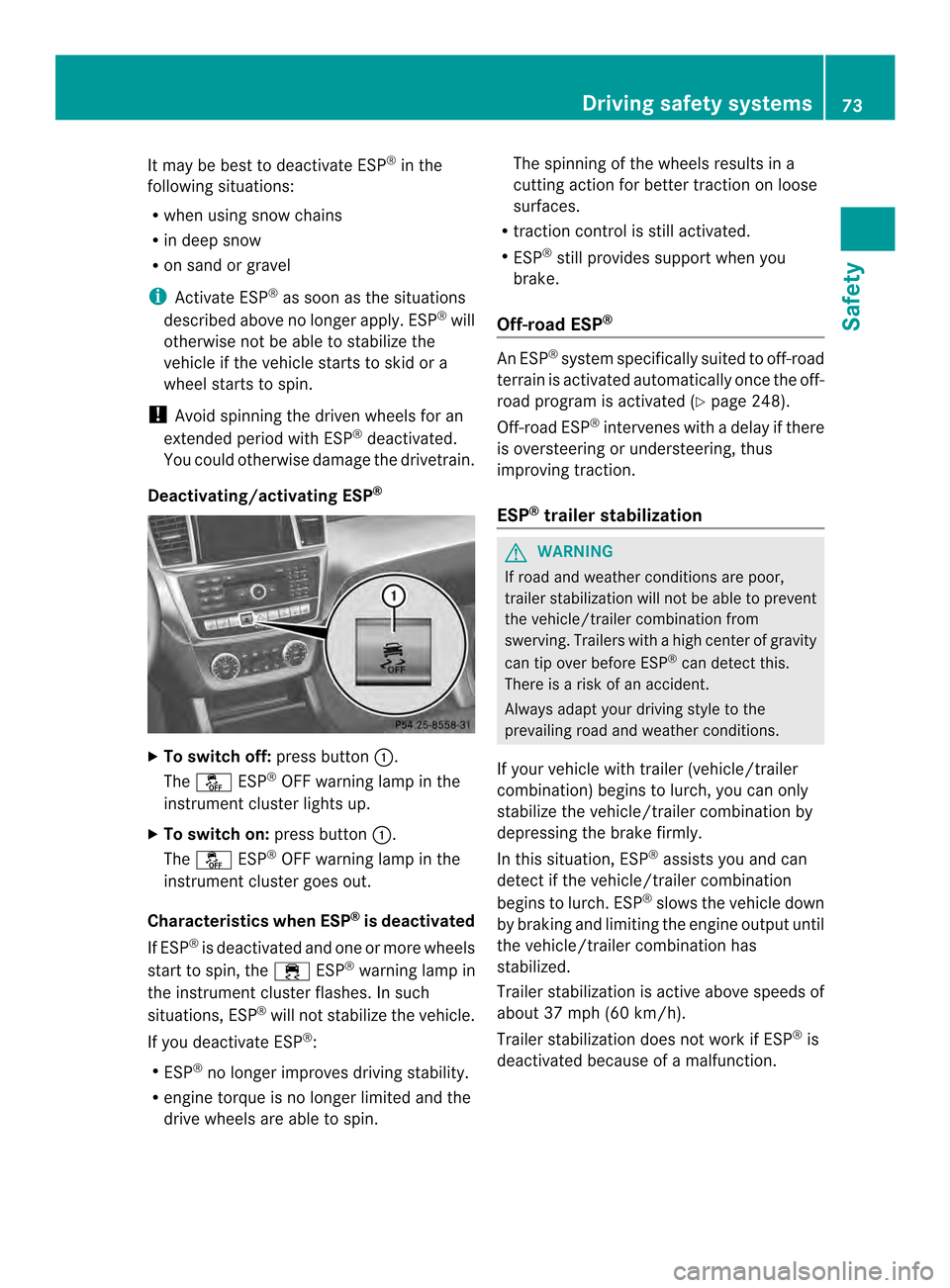 MERCEDES-BENZ M-Class 2014 W166 Owners Manual It may be best to deactivate ESP
®
in the
following situations:
R when using snow chains
R in deep snow
R on sand or gravel
i Activate ESP ®
as soon as the situations
described above no longer apply