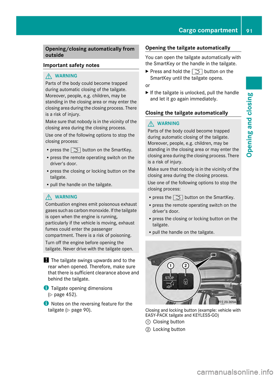 MERCEDES-BENZ M-Class 2014 W166 Owners Manual Opening/closing automatically from
outside
Important safety notes G
WARNING
Parts of the body could become trapped
during automatic closing of the tailgate.
Moreover, people, e.g. children, may be
sta MERCEDES-BENZ M-Class 2014 W166 Owners Manual Opening/closing automatically from
outside
Important safety notes G
WARNING
Parts of the body could become trapped
during automatic closing of the tailgate.
Moreover, people, e.g. children, may be
sta