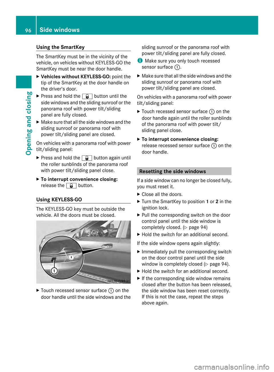 MERCEDES-BENZ M-Class 2014 W166 Owners Manual Using the SmartKey
The SmartKey must be in the vicinity of the
vehicle, on vehicles without KEYLESS-GO the
SmartKey must be near the door handle.
X Vehicles without KEYLESS-GO: point the
tip of the Sm