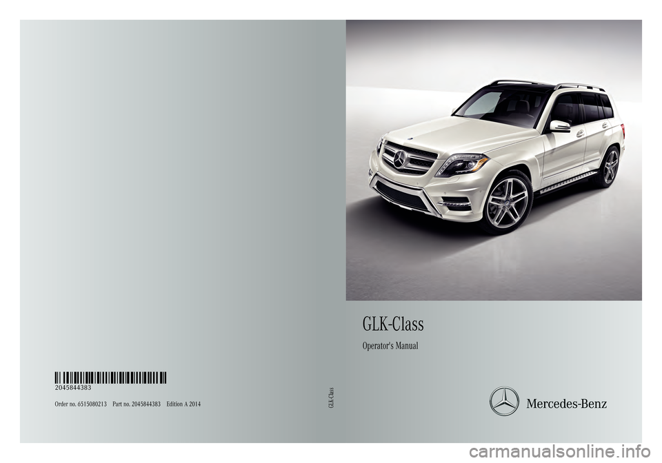 MERCEDES-BENZ GLK-Class 2014 X204 Owners Manual GLK-Class
Operators Manual
Order no. 6515080213 Part no. 2045844383 Edition A 2014É2045844383ÌËÍ
2045844383GLK-Class MERCEDES-BENZ GLK-Class 2014 X204 Owners Manual GLK-Class
Operators Manual
Order no. 6515080213 Part no. 2045844383 Edition A 2014É2045844383ÌËÍ
2045844383GLK-Class
