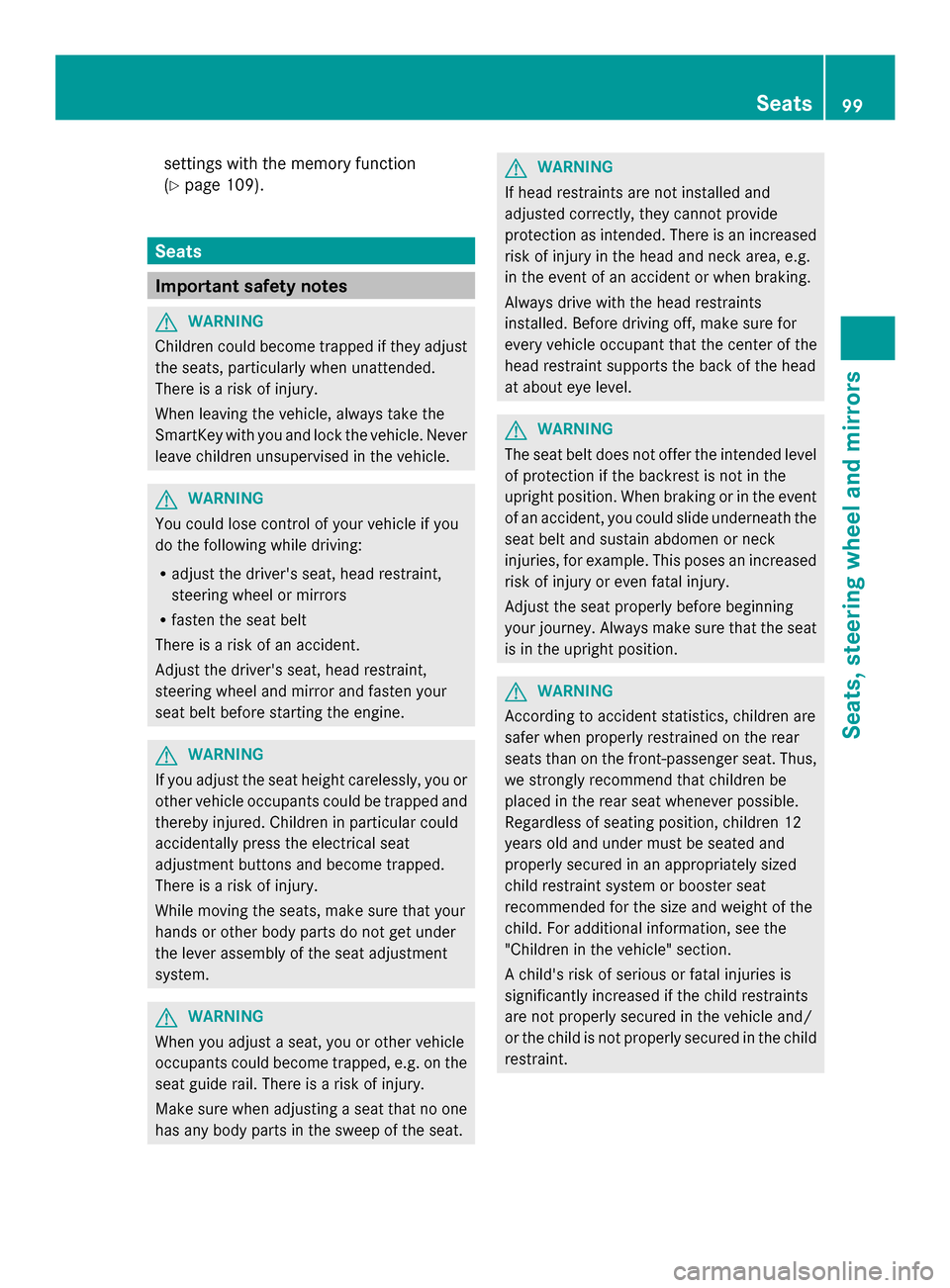 MERCEDES-BENZ GLK-Class 2014 X204 Owners Manual settings with the memory function
(Y
page 109). Seats
Important safety notes
G
WARNING
Children could become trapped if they adjust
the seats, particularly when unattended.
There is a risk of injury.
