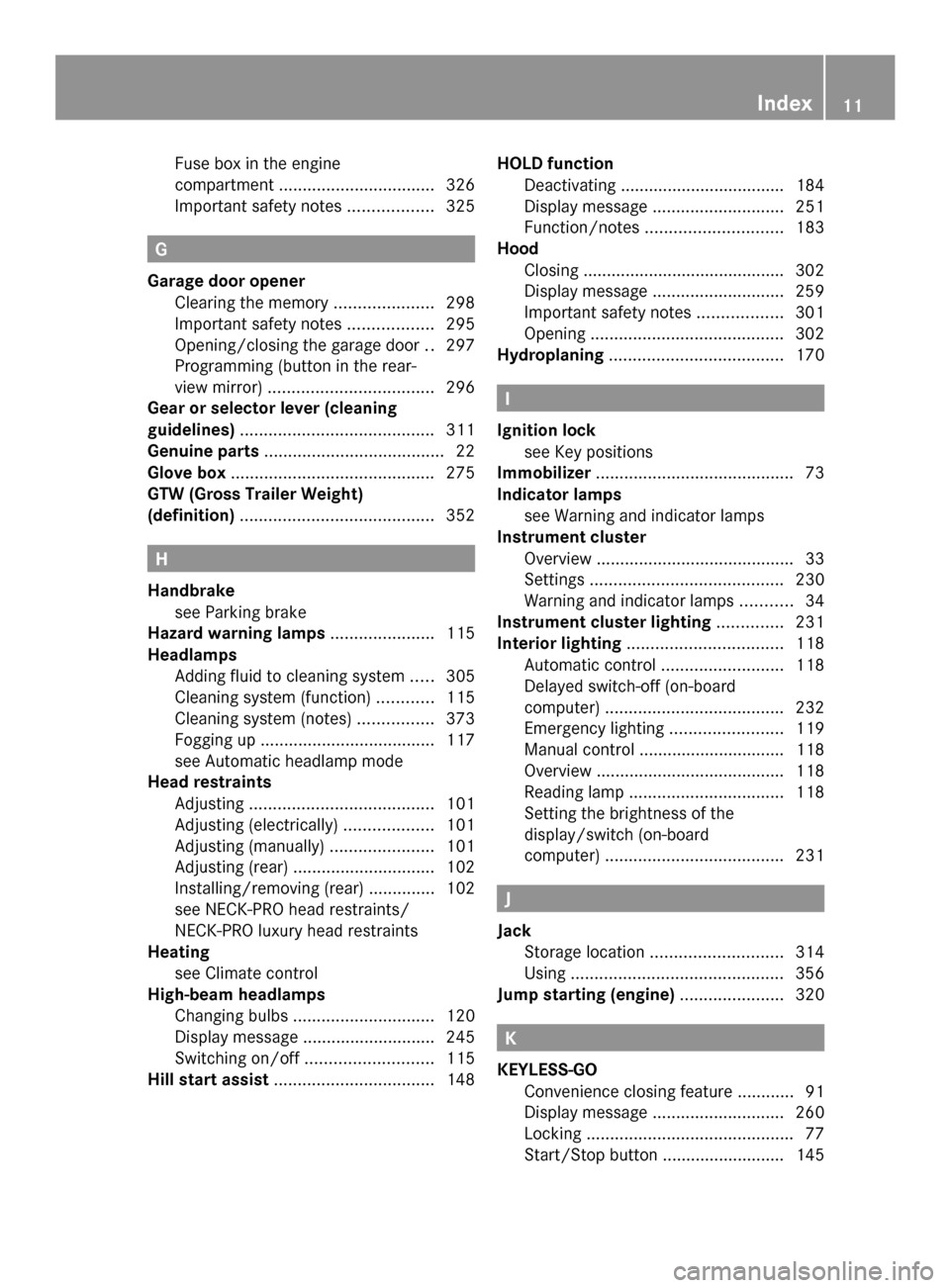 MERCEDES-BENZ GLK-Class 2014 X204 Owners Manual Fuse box in the engine
compartment
................................. 326
Important safety notes ..................325 G
Garage door opener Clearing the memory .....................298
Important safety