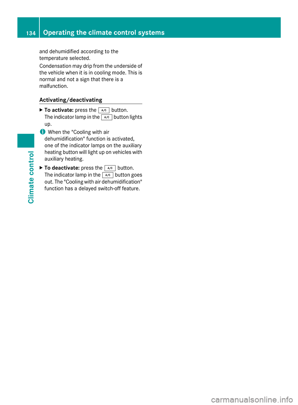 MERCEDES-BENZ GLK-Class 2014 X204 Owners Manual and dehumidified according to the
temperature selected.
Condensation may drip from the underside of
the vehicle when it is in cooling mode. This is
normal and not a sign that there is a
malfunction.
A