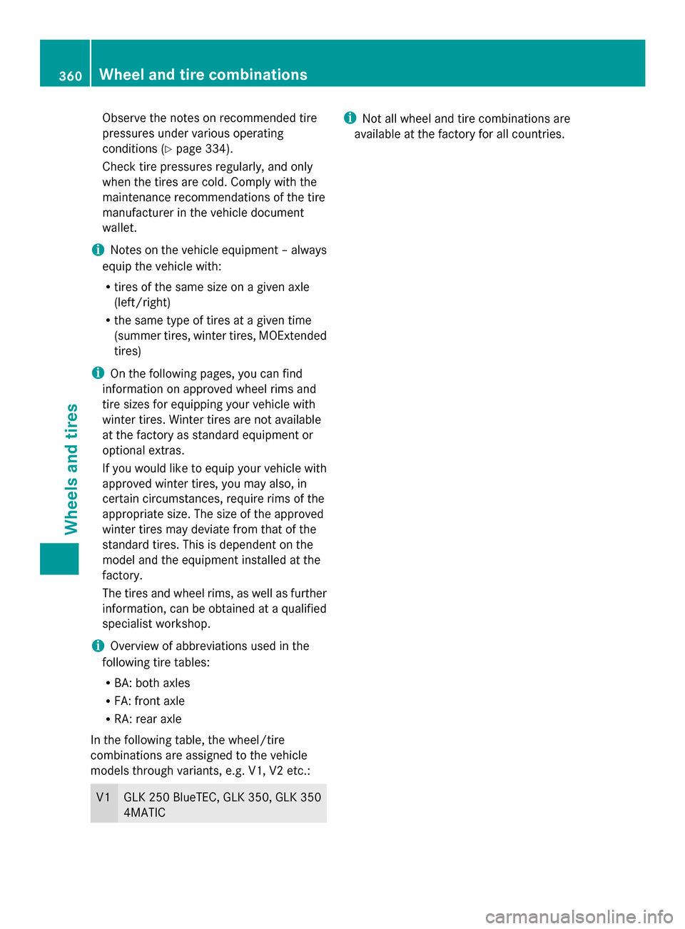 MERCEDES-BENZ GLK-Class 2014 X204 Owners Manual Observe the notes on recommended tire
pressures under various operating
conditions (Y page 334).
Check tire pressures regularly, and only
when the tires are cold. Comply with the
maintenance recommend