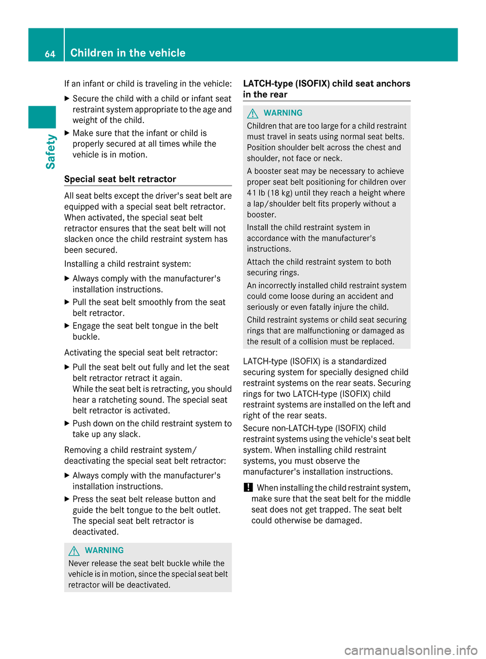 MERCEDES-BENZ GLK-Class 2014 X204 Repair Manual If an infant or child is traveling in the vehicle:
X Secure the child with a child or infant seat
restraint system appropriate to the age and
weight of the child.
X Make sure that the infant or child 