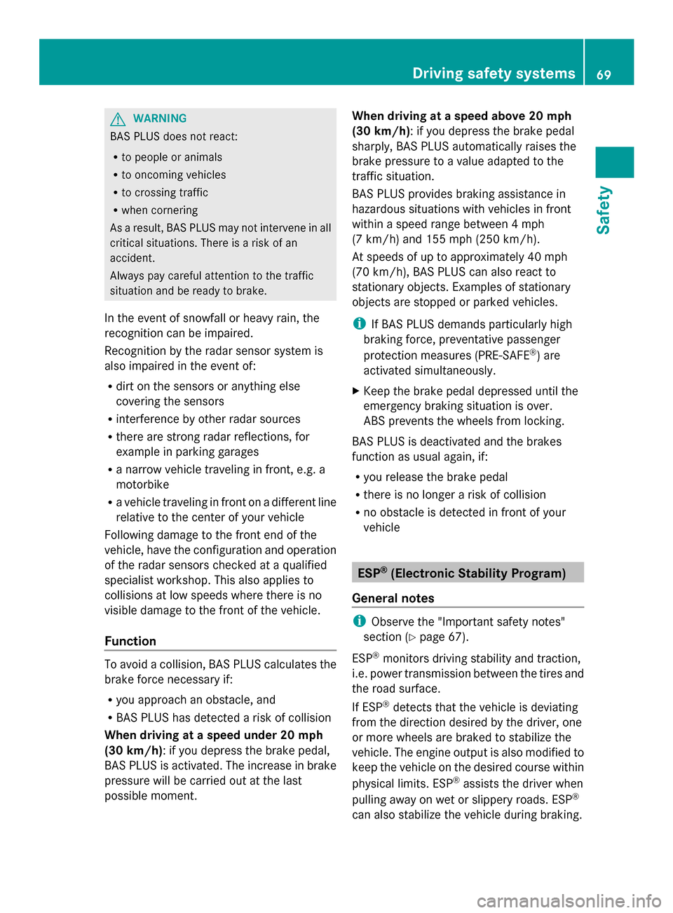 MERCEDES-BENZ GLK-Class 2014 X204 Owners Manual G
WARNING
BAS PLUS does not react:
R to people or animals
R to oncoming vehicles
R to crossing traffic
R when cornering
As a result, BAS PLUS may not intervene in all
critical situations. There is a r