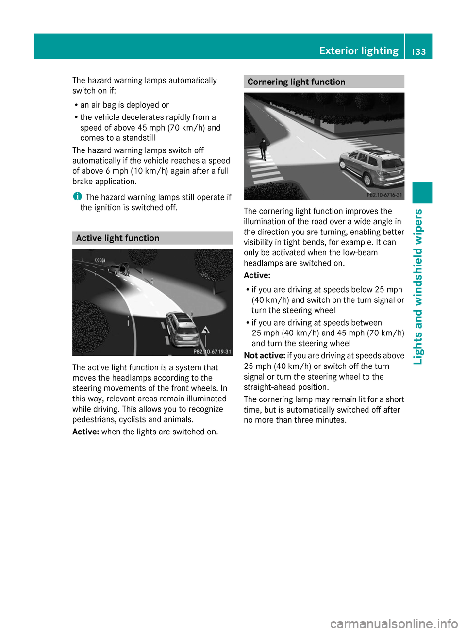MERCEDES-BENZ GL-Class 2014 X166 Owners Manual The hazard warning lamps automatically
switch on if:
R
an air bag is deployed or
R the vehicle decelerates rapidly from a
speed of above 45 mph (70 km/h) and
comes to a standstill
The hazard warning l