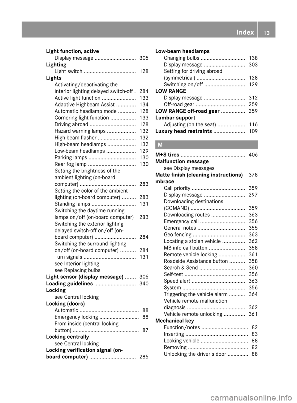 MERCEDES-BENZ GL-Class 2014 X166 Owners Manual Light function, active
Display message ............................ 305
Lighting
Light switch ................................... 128
Lights
Activating/deactivating the
interior lighting delayed switc