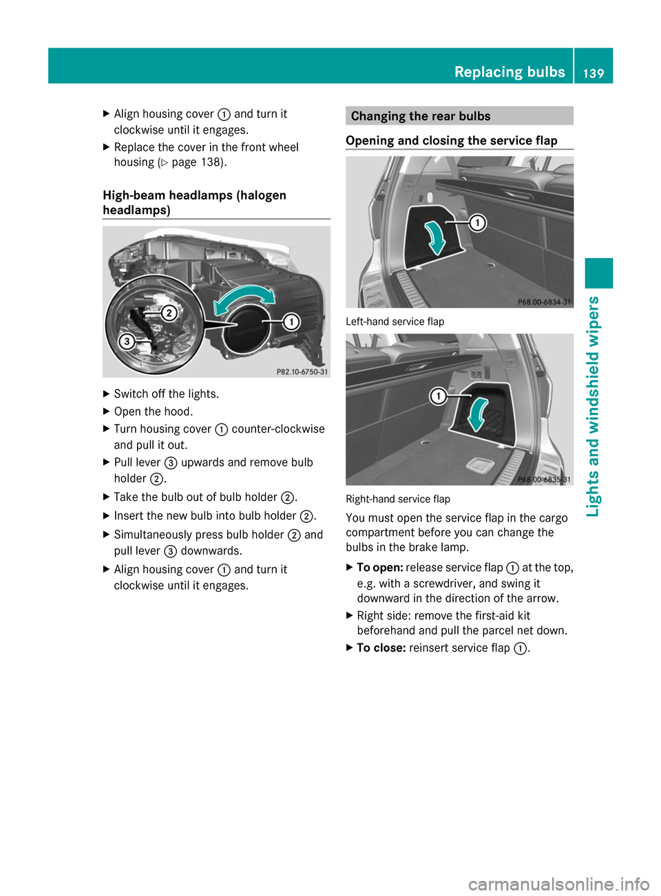 MERCEDES-BENZ GL-Class 2014 X166 Owners Manual X
Align housing cover :and turn it
clockwise until it engages.
X Replace the cover in the front wheel
housing (Y page 138).
High-beam headlamps (halogen
headlamps) X
Switch off the lights.
X Open the MERCEDES-BENZ GL-Class 2014 X166 Owners Manual X
Align housing cover :and turn it
clockwise until it engages.
X Replace the cover in the front wheel
housing (Y page 138).
High-beam headlamps (halogen
headlamps) X
Switch off the lights.
X Open the