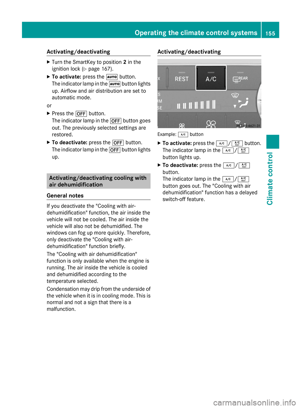 MERCEDES-BENZ GL-Class 2014 X166 Owners Manual Activating/deactivating
X
Turn the SmartKey to position 2in the
ignition lock (Y page 167).
X To activate: press theÃbutton.
The indicator lamp in the Ãbutton lights
up. Airflow and air distribution