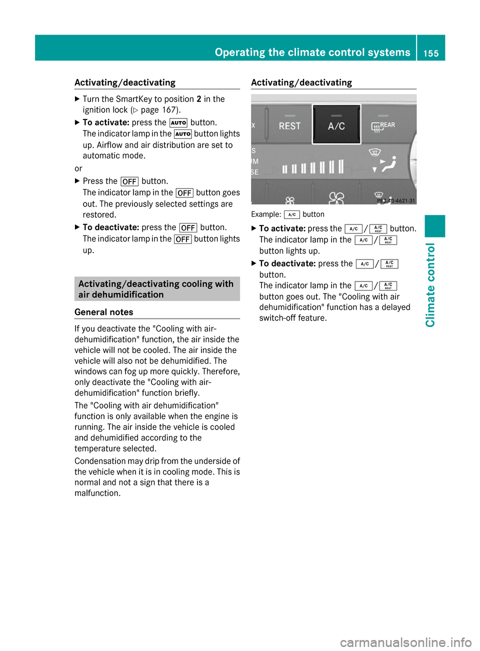 MERCEDES-BENZ GL-Class 2014 X166 Service Manual Activating/deactivating
X
Turn the SmartKey to position 2in the
ignition lock (Y page 167).
X To activate: press theÃbutton.
The indicator lamp in the Ãbutton lights
up. Airflow and air distribution