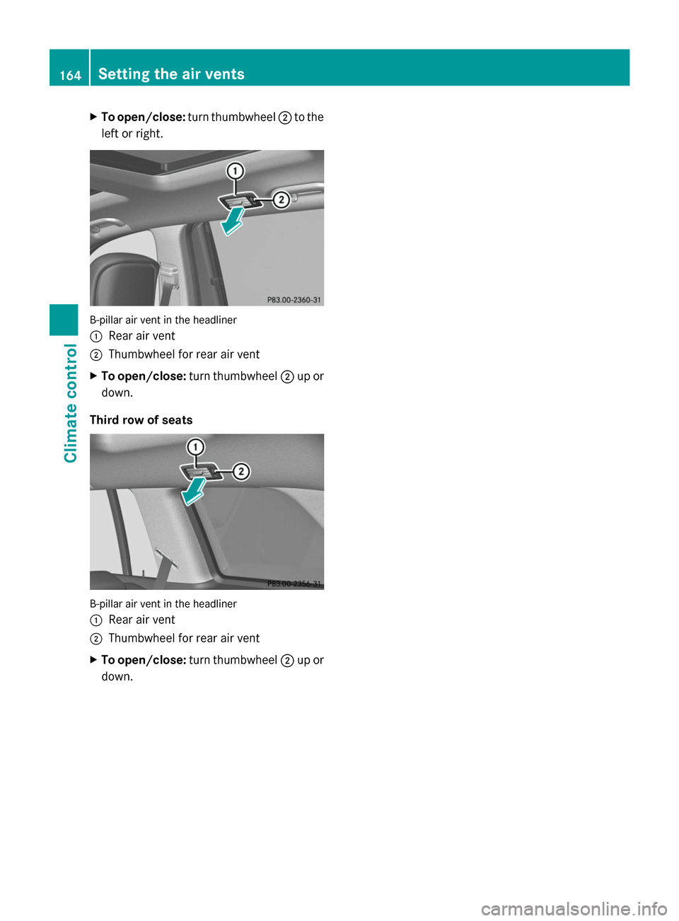 MERCEDES-BENZ GL-Class 2014 X166 Owners Manual X
To open/close: turn thumbwheel ;to the
left or right. B-pillar air vent in the headliner
:
Rear air vent
; Thumbwheel for rear air vent
X To open/close: turn thumbwheel ;up or
down.
Third row of sea