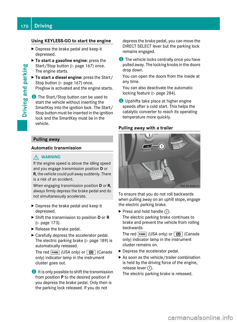 MERCEDES-BENZ GL-Class 2014 X166 Owners Manual Using KEYLESS-GO to start the engine
X
Depress the brake pedal and keep it
depressed.
X To start a gasoline engine: press the
Start/Stop button (Y page 167) once.
The engine starts.
X To start a diese