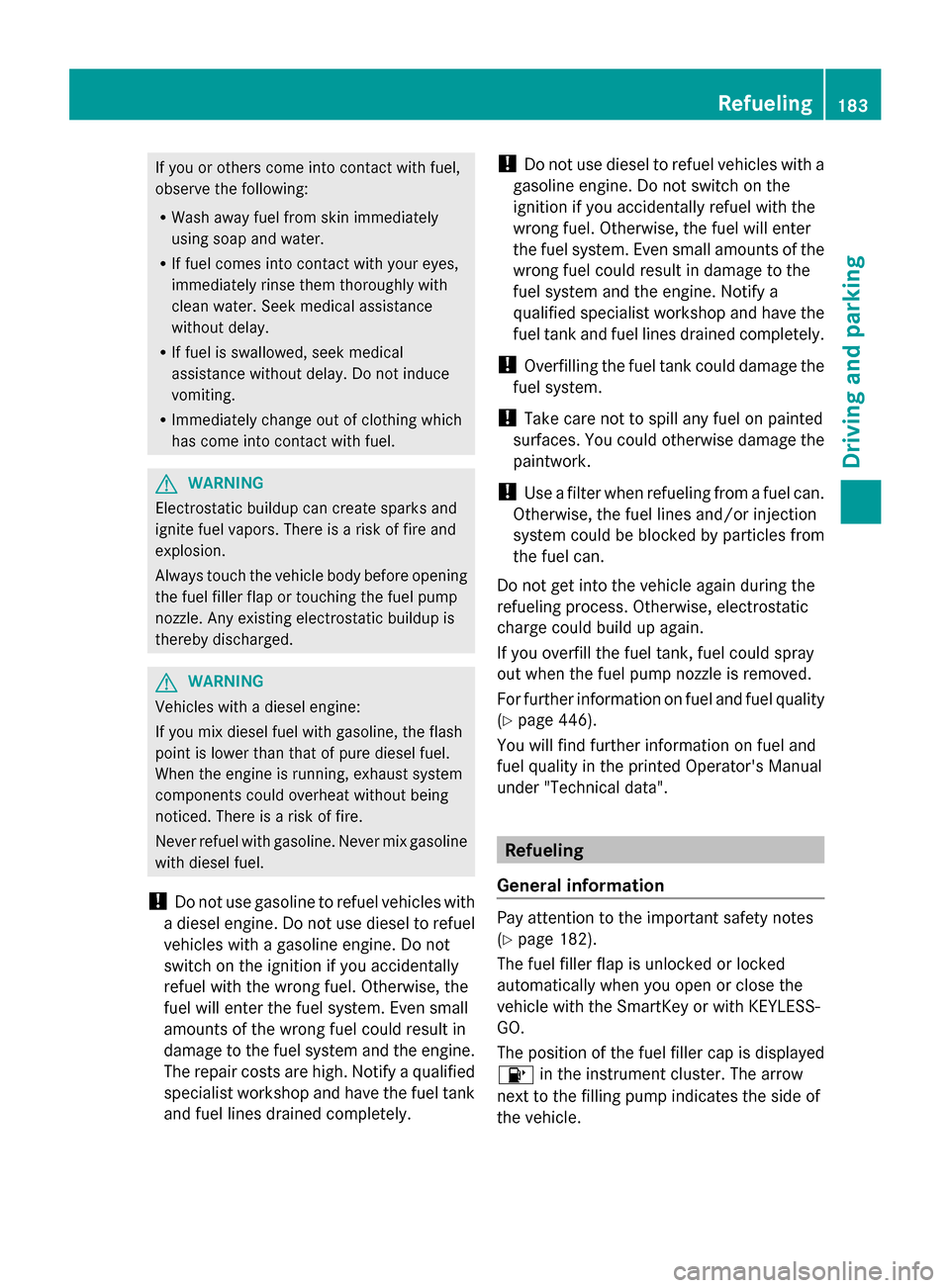 MERCEDES-BENZ GL-Class 2014 X166 Owners Manual If you or others come into contact with fuel,
observe the following:
R Wash away fuel from skin immediately
using soap and water.
R If fuel comes into contact with your eyes,
immediately rinse them th