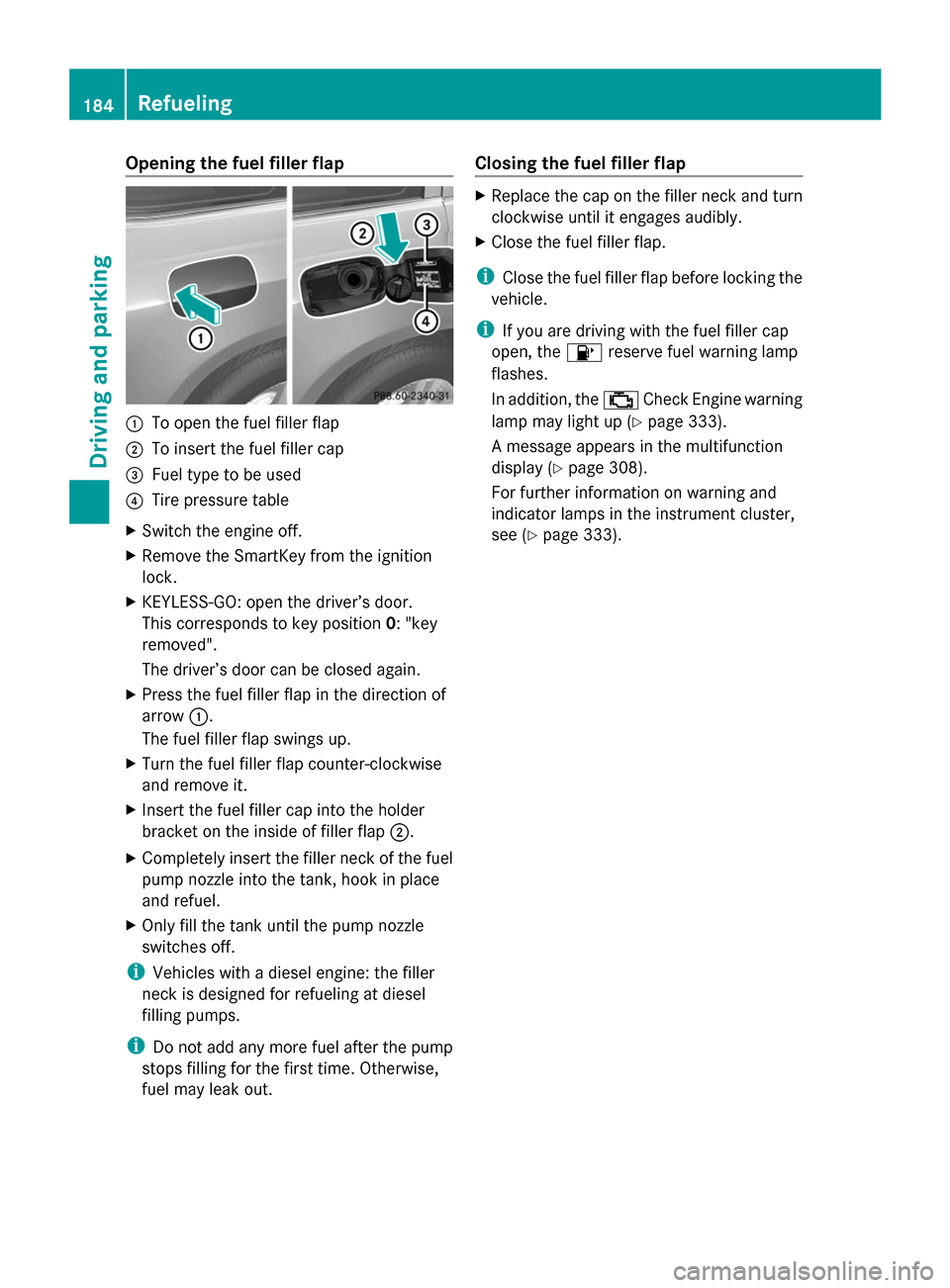 MERCEDES-BENZ GL-Class 2014 X166 Owners Manual Opening the fuel filler flap
:
To open the fuel filler flap
; To insert the fuel filler cap
= Fuel type to be used
? Tire pressure table
X Switch the engine off.
X Remove the SmartKey from the ignitio