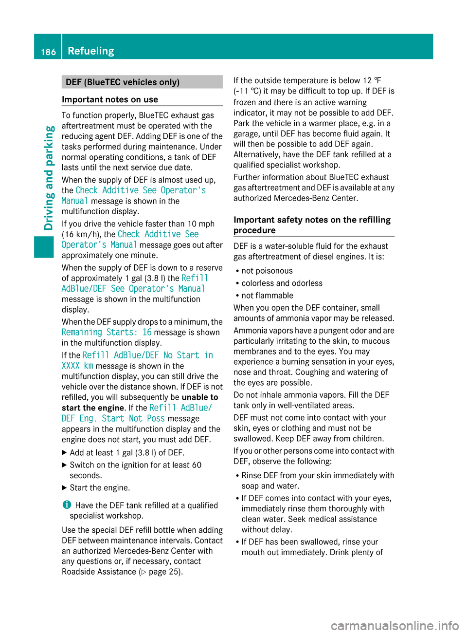 MERCEDES-BENZ GL-Class 2014 X166 Owners Manual DEF (BlueTEC vehicles only)
Important notes on use To function properly, BlueTEC exhaust gas
aftertreatment must be operated with the
reducing agent DEF. Adding DEF is one of the
tasks performed durin