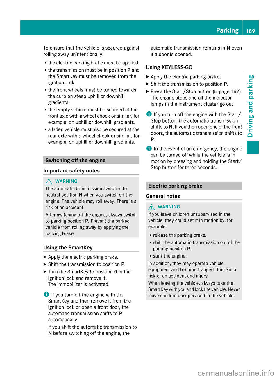 MERCEDES-BENZ GL-Class 2014 X166 Owners Manual To ensure that the vehicle is secured against
rolling away unintentionally:
R the electric parking brake must be applied.
R the transmission must be in position Pand
the SmartKey must be removed from 