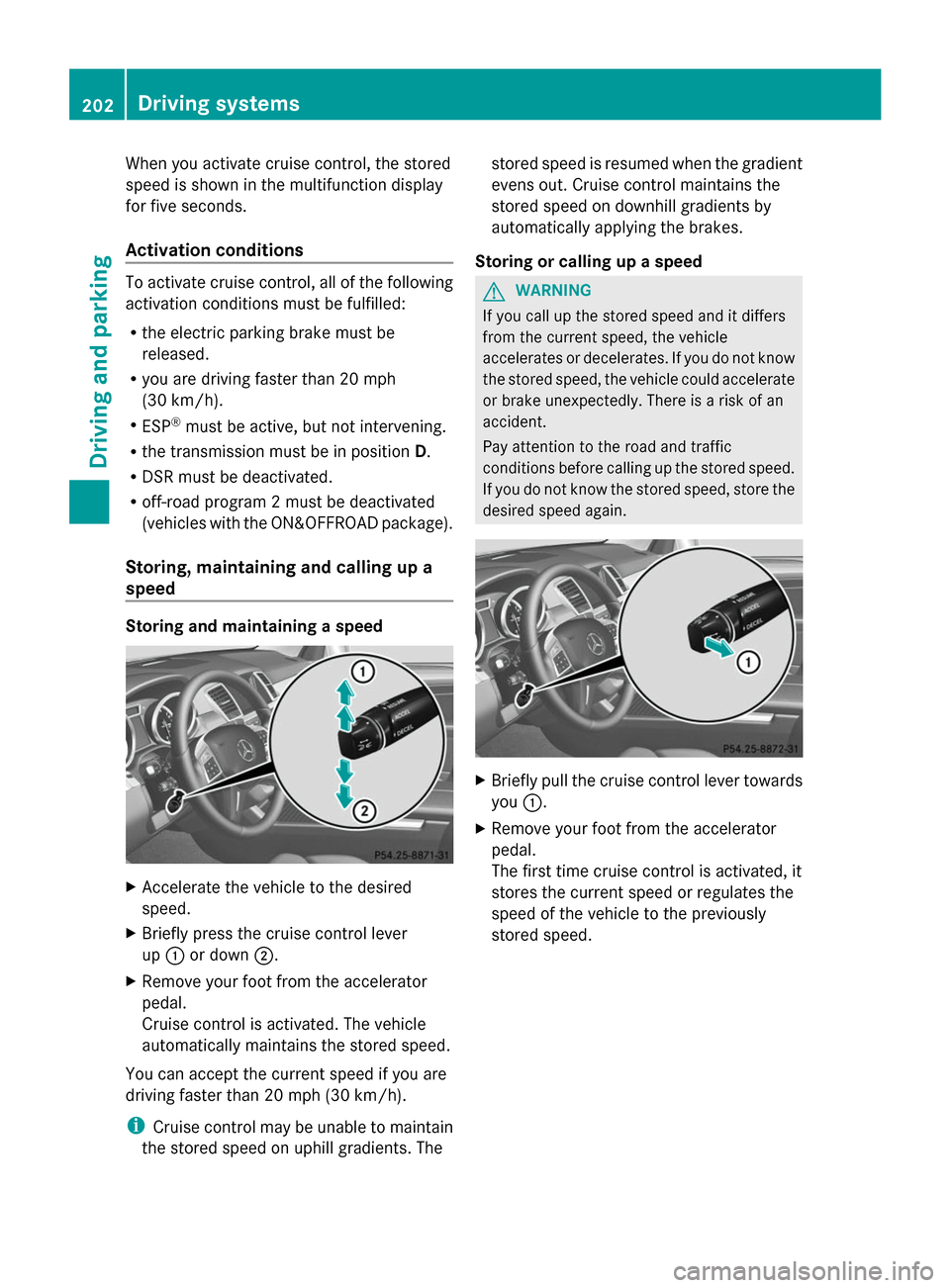 MERCEDES-BENZ GL-Class 2014 X166 Owners Manual When you activate cruise control, the stored
speed is shown in the multifunction display
for five seconds.
Activation conditions To activate cruise control, all of the following
activation conditions 