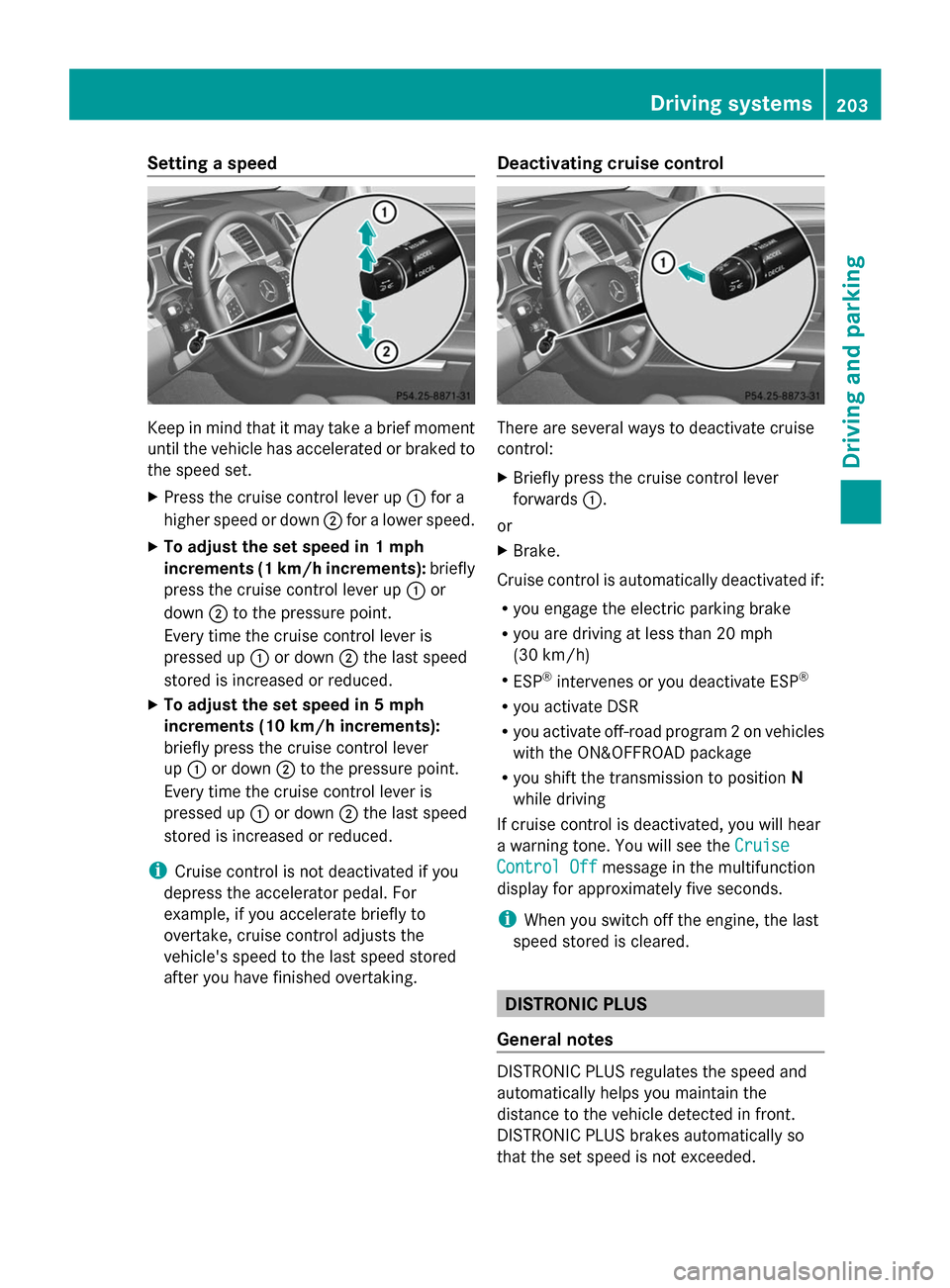 MERCEDES-BENZ GL-Class 2014 X166 Owners Manual Setting a speed
Keep in mind that it may take a brief moment
until the vehicle has accelerated or braked to
the speed set.
X Press the cruise control lever up :for a
higher speed or down ;for a lower 