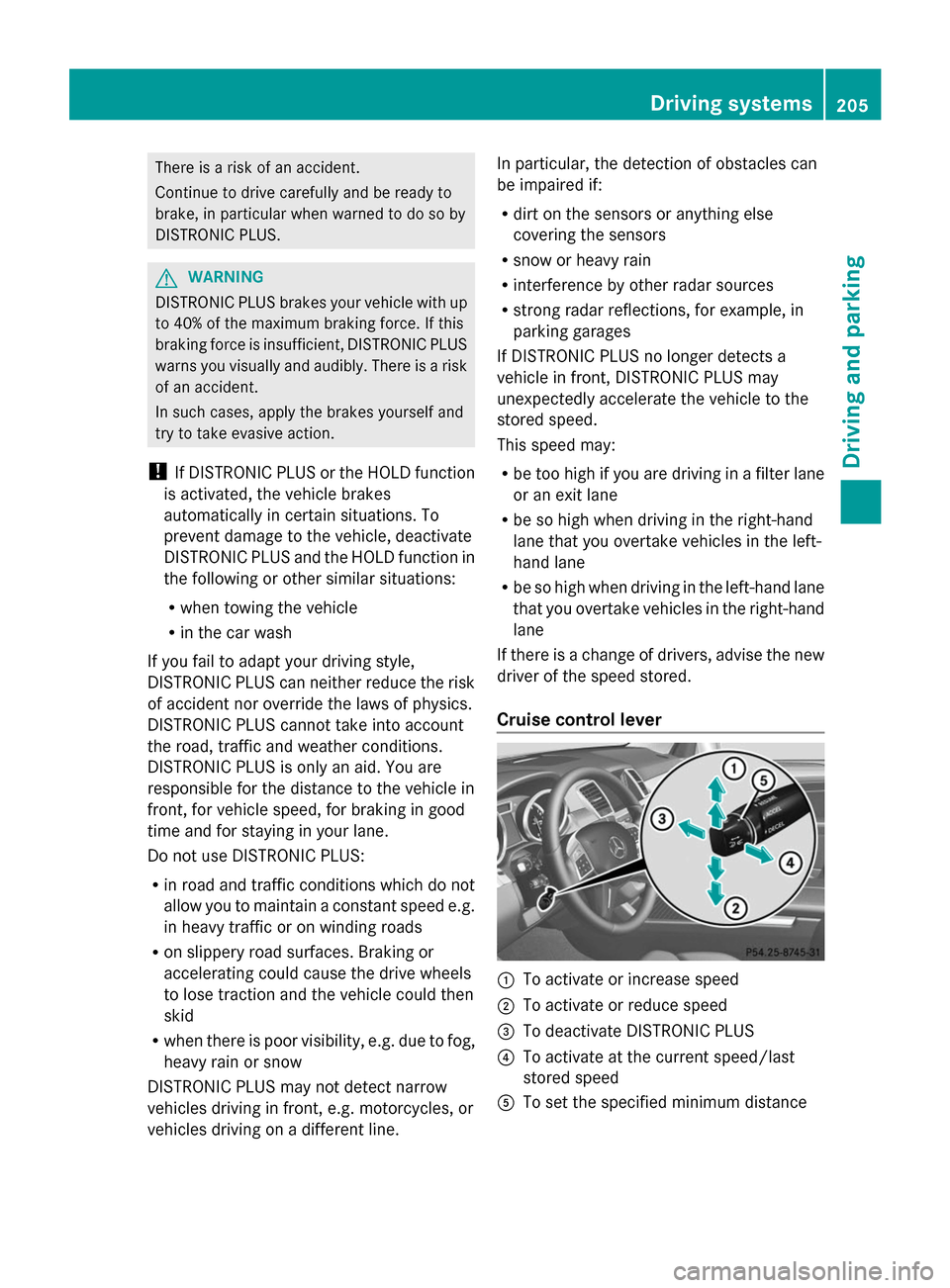 MERCEDES-BENZ GL-Class 2014 X166 Owners Manual There is a risk of an accident.
Continue to drive carefully and be ready to
brake, in particular when warned to do so by
DISTRONIC PLUS. G
WARNING
DISTRONIC PLUS brakes your vehicle with up
to 40% of 