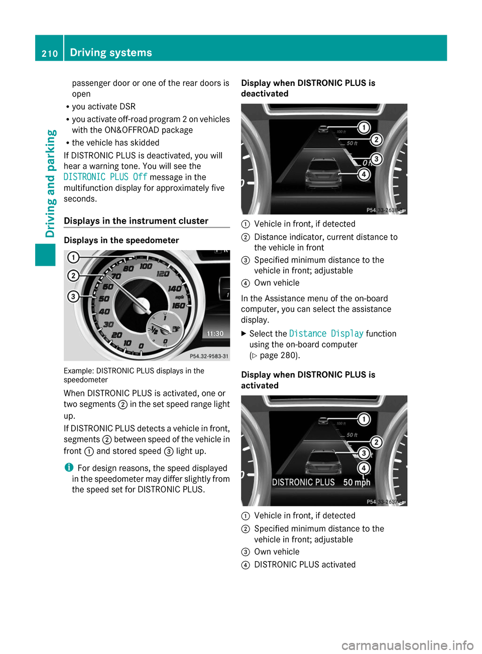 MERCEDES-BENZ GL-Class 2014 X166 Owners Manual passenger door or one of the rear doors is
open
R you activate DSR
R you activate off-road program 2 on vehicles
with the ON&OFFROAD package
R the vehicle has skidded
If DISTRONIC PLUS is deactivated, MERCEDES-BENZ GL-Class 2014 X166 Owners Manual passenger door or one of the rear doors is
open
R you activate DSR
R you activate off-road program 2 on vehicles
with the ON&OFFROAD package
R the vehicle has skidded
If DISTRONIC PLUS is deactivated,