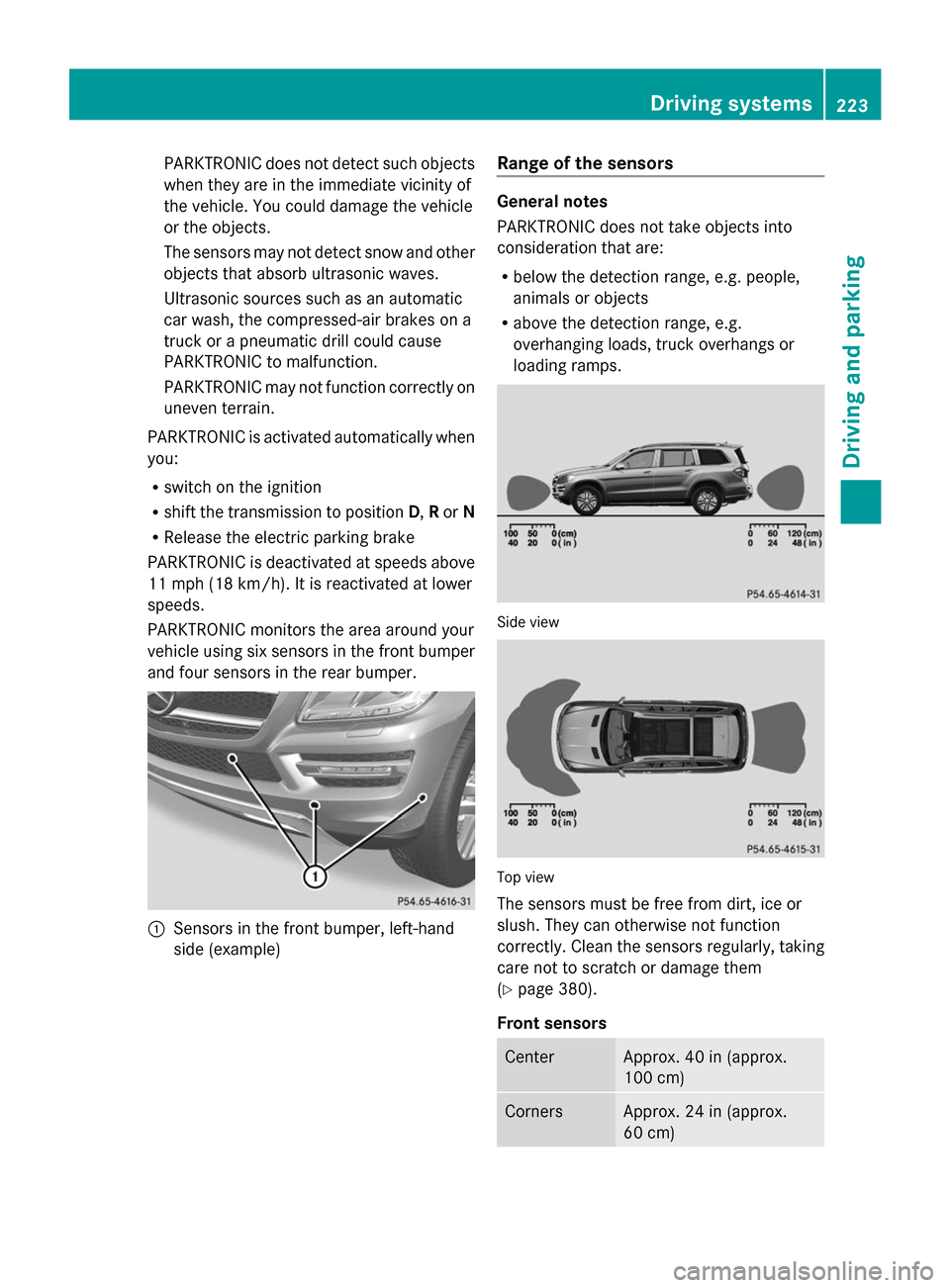 MERCEDES-BENZ GL-Class 2014 X166 Owners Guide PARKTRONIC does not detect such objects
when they are in the immediate vicinity of
the vehicle. You could damage the vehicle
or the objects.
The sensors may not detect snow and other
objects that abso MERCEDES-BENZ GL-Class 2014 X166 Owners Guide PARKTRONIC does not detect such objects
when they are in the immediate vicinity of
the vehicle. You could damage the vehicle
or the objects.
The sensors may not detect snow and other
objects that abso