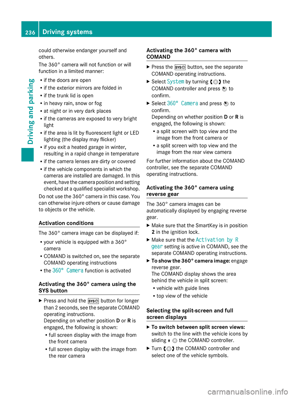 MERCEDES-BENZ GL-Class 2014 X166 Owners Manual could otherwise endanger yourself and
others.
The 360° camera will not function or will
function in a limited manner:
R if the doors are open
R if the exterior mirrors are folded in
R if the trunk li
