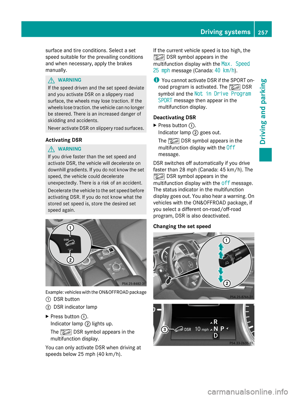 MERCEDES-BENZ GL-Class 2014 X166 Owners Manual surface and tire conditions. Select a set
speed suitable for the prevailing conditions
and when necessary, apply the brakes
manually. G
WARNING
If the speed driven and the set speed deviate
and you ac