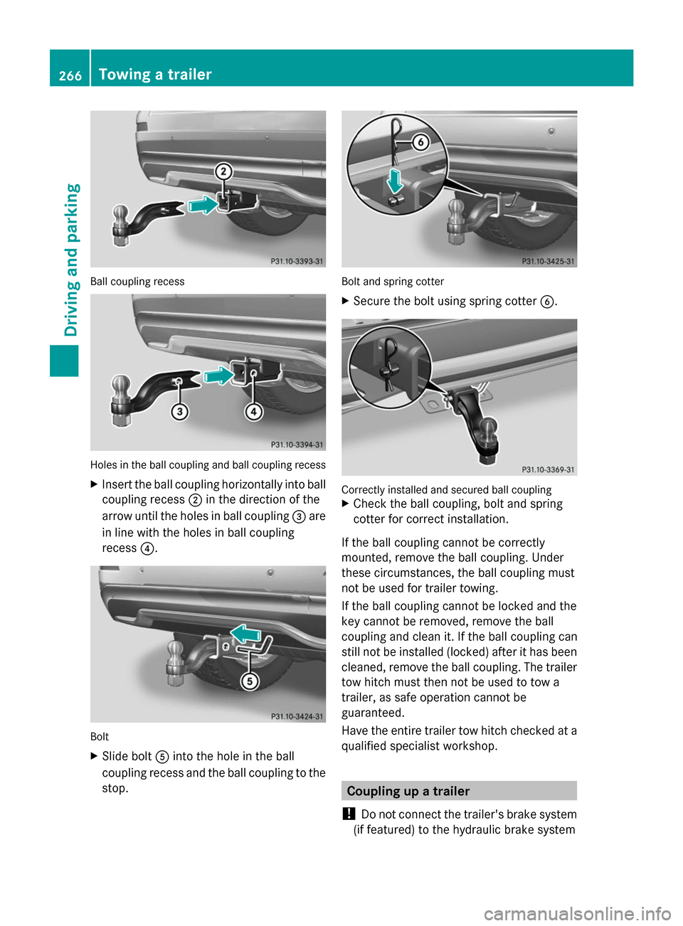MERCEDES-BENZ GL-Class 2014 X166 Owners Manual Ball coupling recess
Holes in the ball coupling and ball coupling recess
X Insert the ball coupling horizontally into ball
coupling recess ;in the direction of the
arrow until the holes in ball coupli
