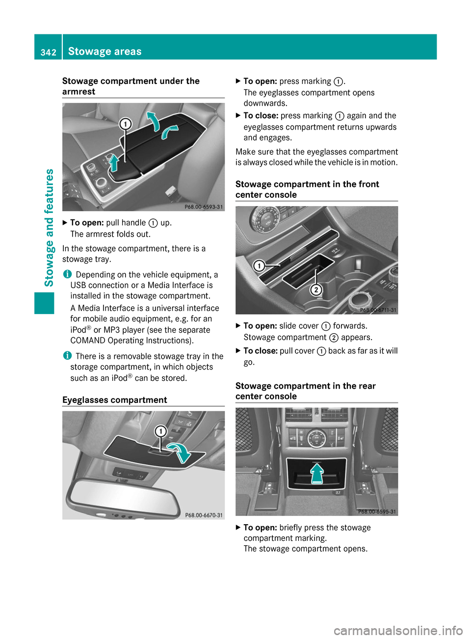 MERCEDES-BENZ GL-Class 2014 X166 Owners Guide Stowage compartment under the
armrest X
To open: pull handle :up.
The armrest folds out.
In the stowage compartment, there is a
stowage tray.
i Depending on the vehicle equipment, a
USB connection or 