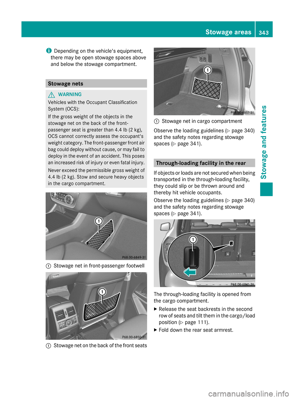 MERCEDES-BENZ GL-Class 2014 X166 Owners Manual i
Depending on the vehicles equipment,
there may be open stowage spaces above
and below the stowage compartment. Stowage nets
G
WARNING
Vehicles with the Occupant Classification
System (OCS):
If the 