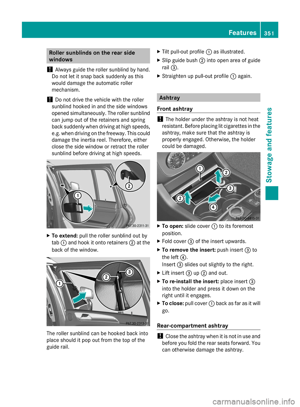 MERCEDES-BENZ GL-Class 2014 X166 Owners Manual Roller sunblinds on the rear side
windows
! Always guide the roller sunblind by hand.
Do not let it snap back suddenly as this
would damage the automatic roller
mechanism.
! Do not drive the vehicle w MERCEDES-BENZ GL-Class 2014 X166 Owners Manual Roller sunblinds on the rear side
windows
! Always guide the roller sunblind by hand.
Do not let it snap back suddenly as this
would damage the automatic roller
mechanism.
! Do not drive the vehicle w
