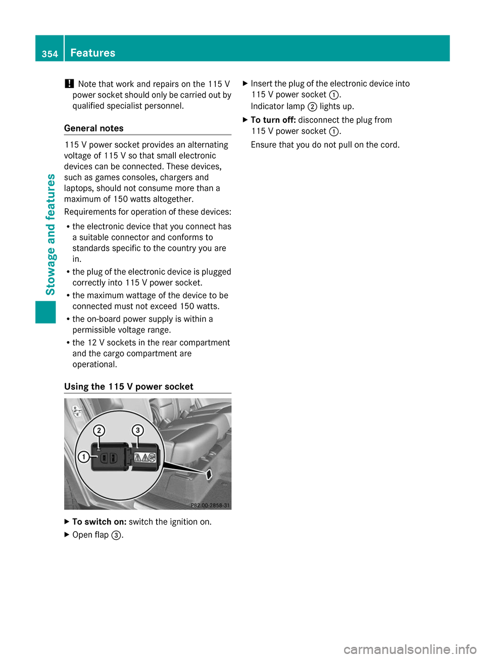 MERCEDES-BENZ GL-Class 2014 X166 Owners Manual !
Note that work and repairs on the 115 V
power socket should only be carried out by
qualified specialist personnel.
General notes 115 V power socket provides an alternating
voltage of 115 V so that s MERCEDES-BENZ GL-Class 2014 X166 Owners Manual !
Note that work and repairs on the 115 V
power socket should only be carried out by
qualified specialist personnel.
General notes 115 V power socket provides an alternating
voltage of 115 V so that s