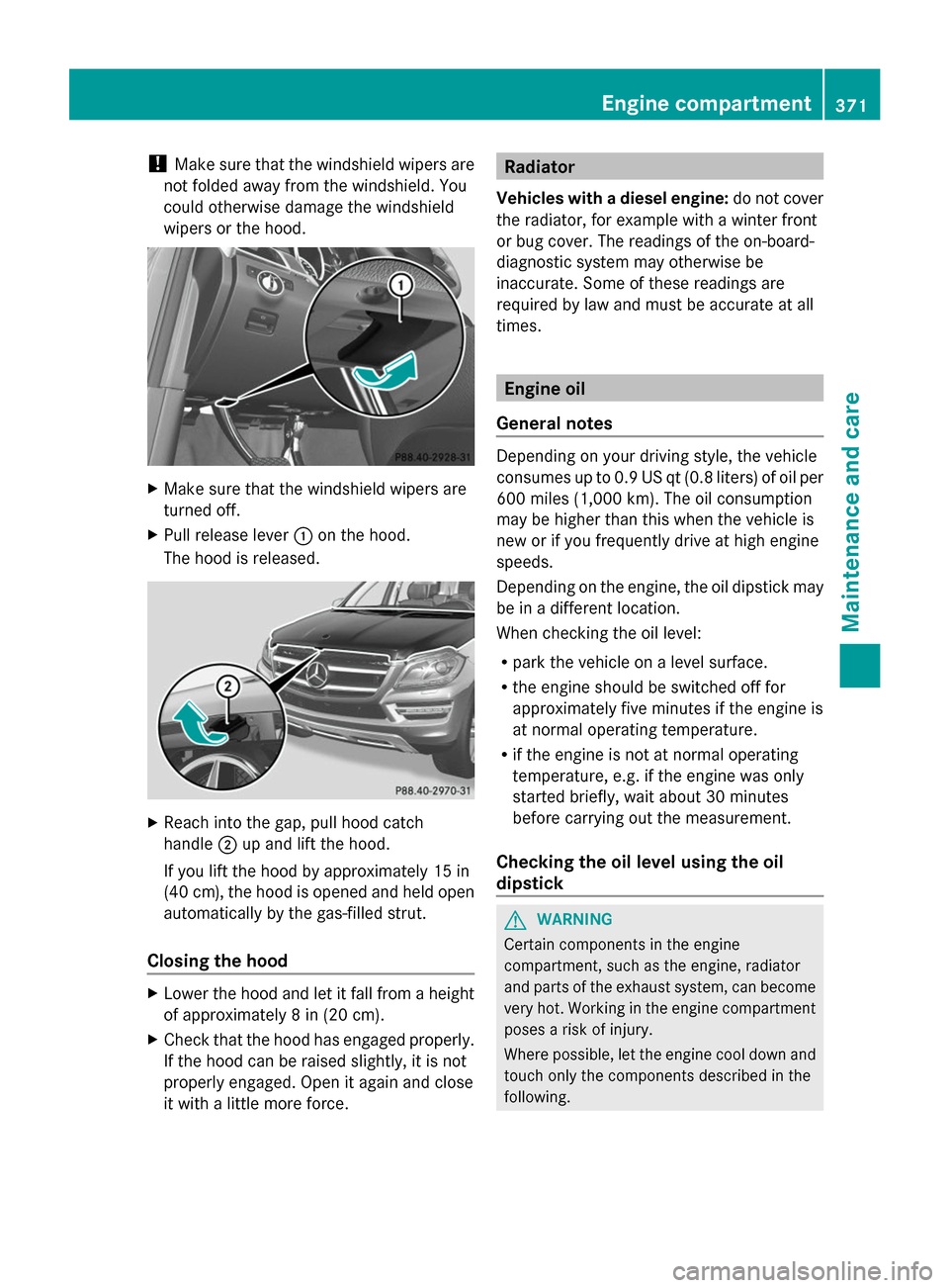 MERCEDES-BENZ GL-Class 2014 X166 Owners Manual !
Make sure that the windshield wipers are
not folded away from the windshield. You
could otherwise damage the windshield
wipers or the hood. X
Make sure that the windshield wipers are
turned off.
X P