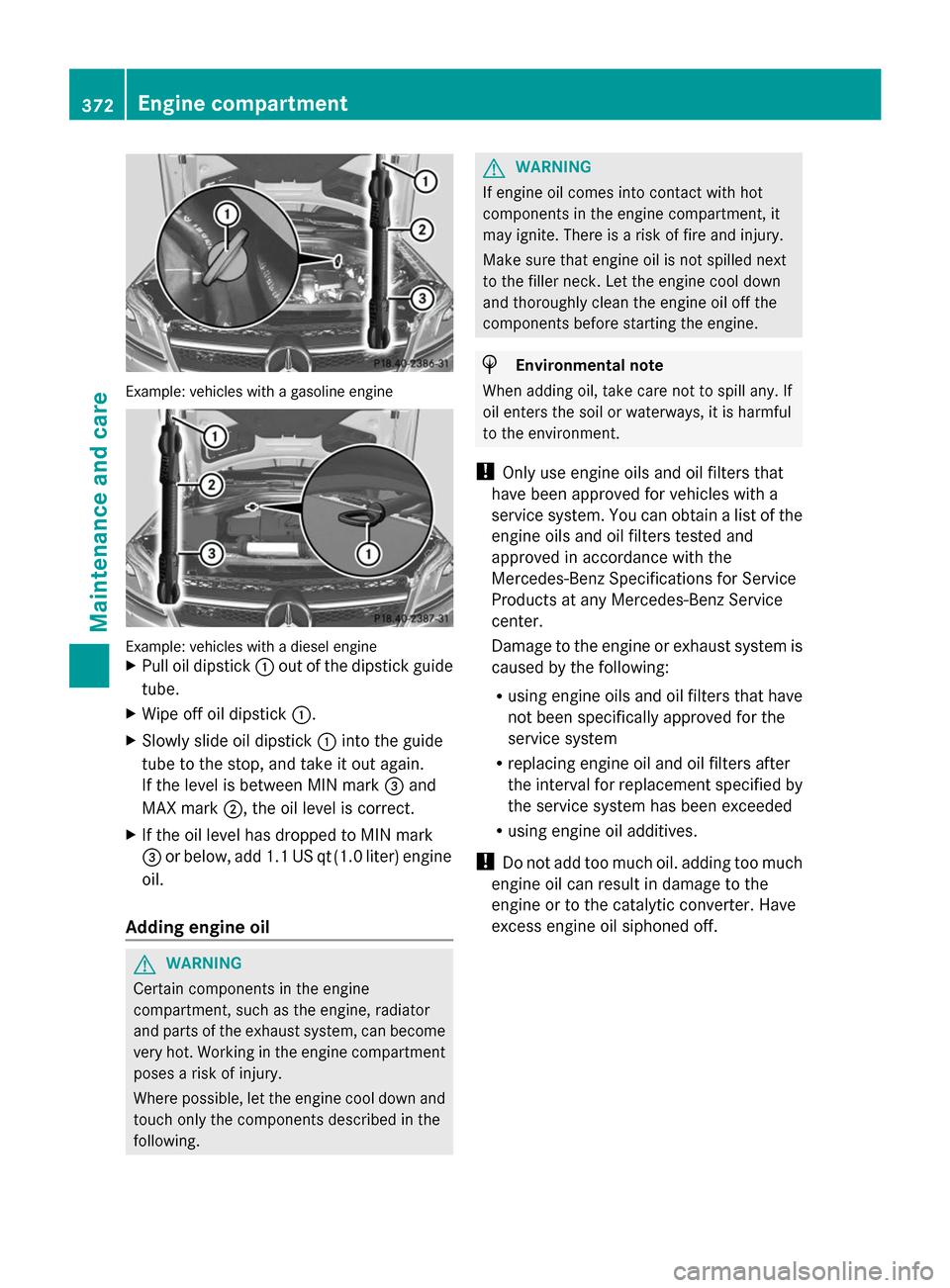 MERCEDES-BENZ GL-Class 2014 X166 Owners Manual Example: vehicles with a gasoline engine
Example: vehicles with a diesel engine
X
Pull oil dipstick :out of the dipstick guide
tube.
X Wipe off oil dipstick :.
X Slowly slide oil dipstick :into the gu