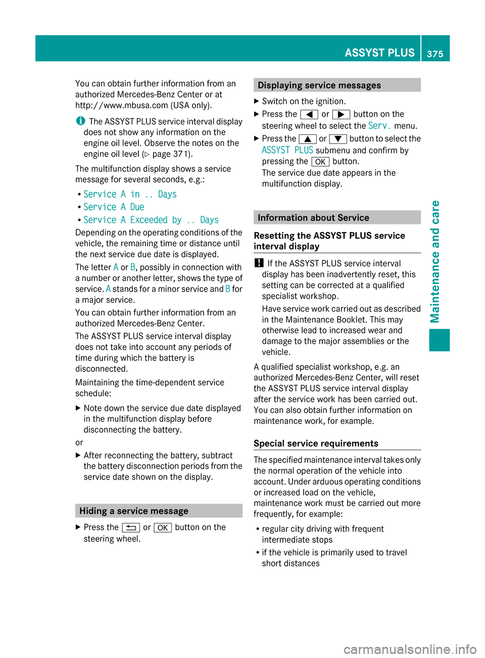 MERCEDES-BENZ GL-Class 2014 X166 Owners Manual You can obtain further information from an
authorized Mercedes-Benz Center or at
http://www.mbusa.com (USA only).
i The ASSYST PLUS service interval display
does not show any information on the
engine