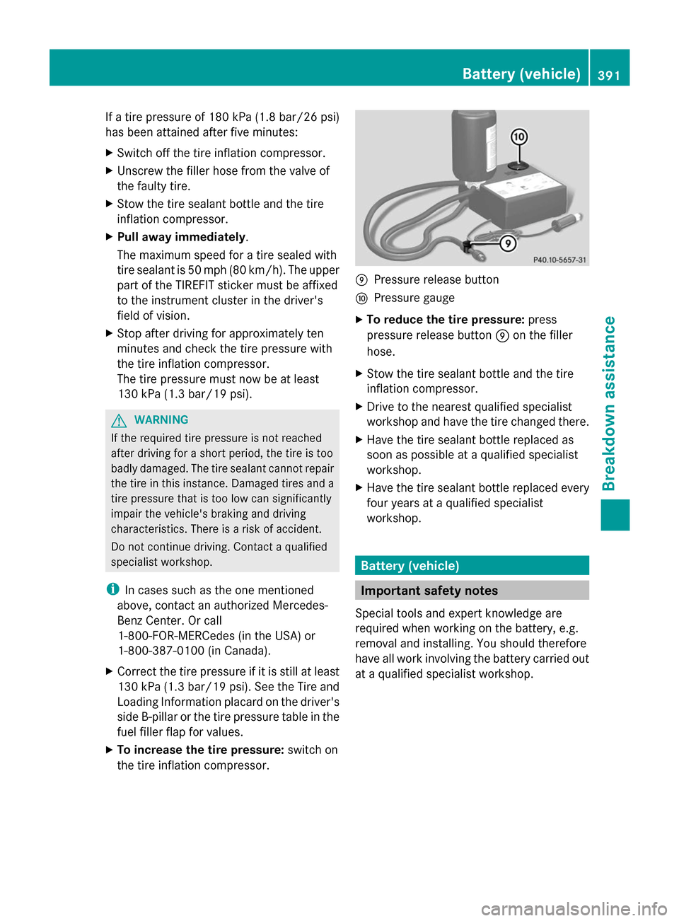 MERCEDES-BENZ GL-Class 2014 X166 Owners Manual If a tire pressure of 180 kPa
(1.8 ba r/26 psi)
has been attained after five minutes:
X Switch off the tire inflation compressor.
X Unscrew the filler hose from the valve of
the faulty tire.
X Stow th MERCEDES-BENZ GL-Class 2014 X166 Owners Manual If a tire pressure of 180 kPa
(1.8 ba r/26 psi)
has been attained after five minutes:
X Switch off the tire inflation compressor.
X Unscrew the filler hose from the valve of
the faulty tire.
X Stow th