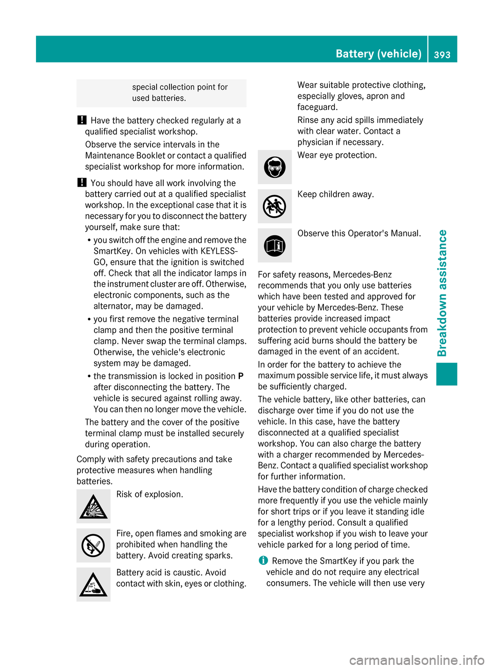 MERCEDES-BENZ GL-Class 2014 X166 Owners Manual special collection point for
used batteries.
! Have the battery checked regularly at a
qualified specialist workshop.
Observe the service intervals in the
Maintenance Booklet or contact a qualified
sp