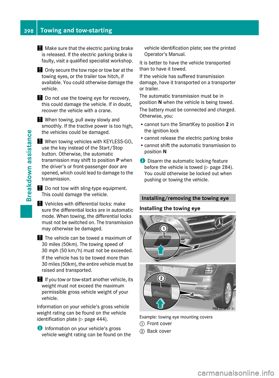 MERCEDES-BENZ GL-Class 2014 X166 Owners Manual !
Make sure that the electric parking brake
is released. If the electric parking brake is
faulty, visit a qualified specialist workshop.
! Only secure the tow rope or tow bar at the
towing eyes, or th MERCEDES-BENZ GL-Class 2014 X166 Owners Manual !
Make sure that the electric parking brake
is released. If the electric parking brake is
faulty, visit a qualified specialist workshop.
! Only secure the tow rope or tow bar at the
towing eyes, or th