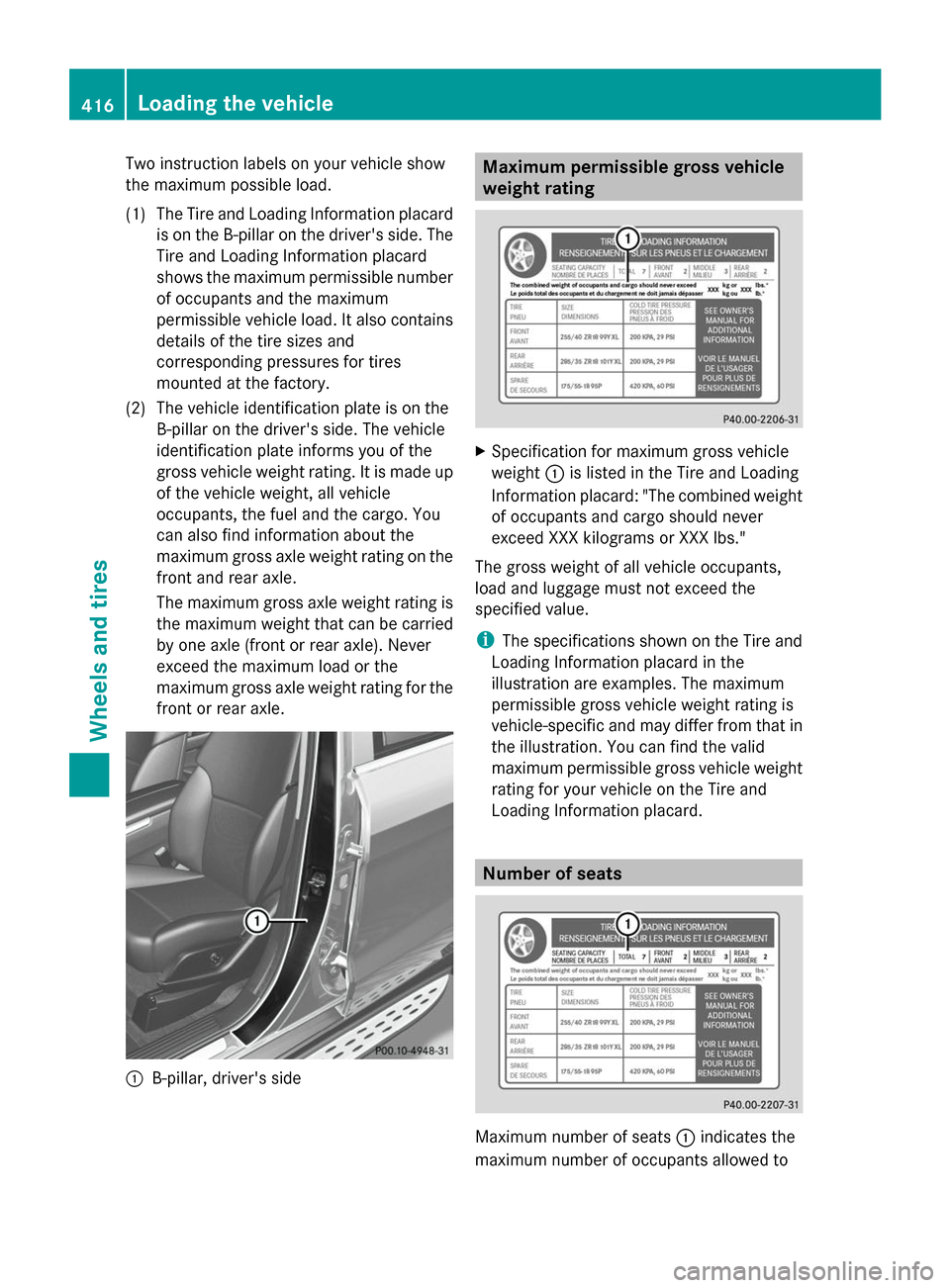 MERCEDES-BENZ GL-Class 2014 X166 Owners Manual Two instruction labels on your vehicle show
the maximum possible load.
(1) The Tire and Loading Information placard is on the B-pillar on the drivers side. The
Tire and Loading Information placard
sh MERCEDES-BENZ GL-Class 2014 X166 Owners Manual Two instruction labels on your vehicle show
the maximum possible load.
(1) The Tire and Loading Information placard is on the B-pillar on the drivers side. The
Tire and Loading Information placard
sh