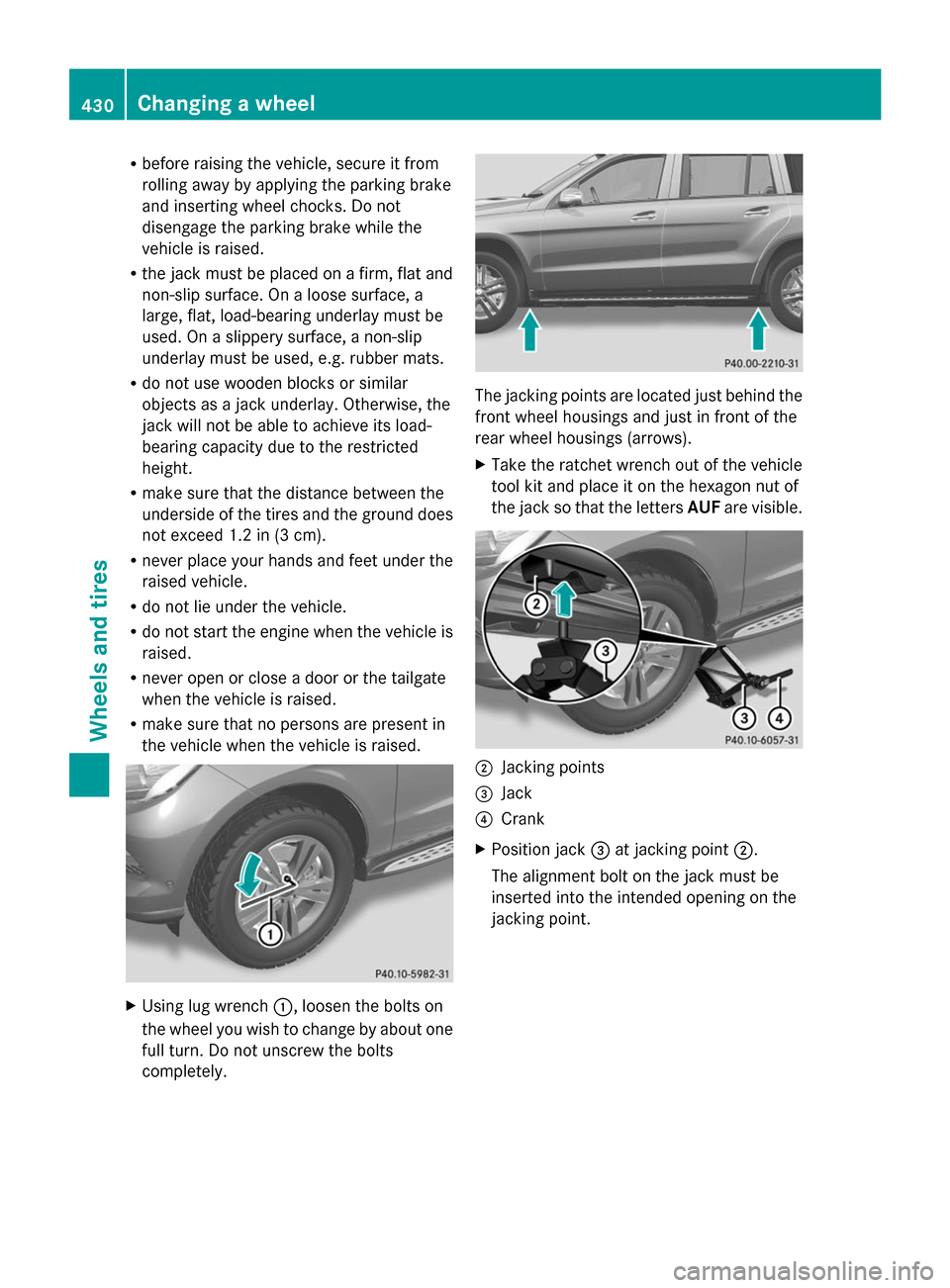 MERCEDES-BENZ GL-Class 2014 X166 Owners Manual R
before raising the vehicle, secure it from
rolling away by applying the parking brake
and inserting wheel chocks. Do not
disengage the parking brake while the
vehicle is raised.
R the jack must be p MERCEDES-BENZ GL-Class 2014 X166 Owners Manual R
before raising the vehicle, secure it from
rolling away by applying the parking brake
and inserting wheel chocks. Do not
disengage the parking brake while the
vehicle is raised.
R the jack must be p