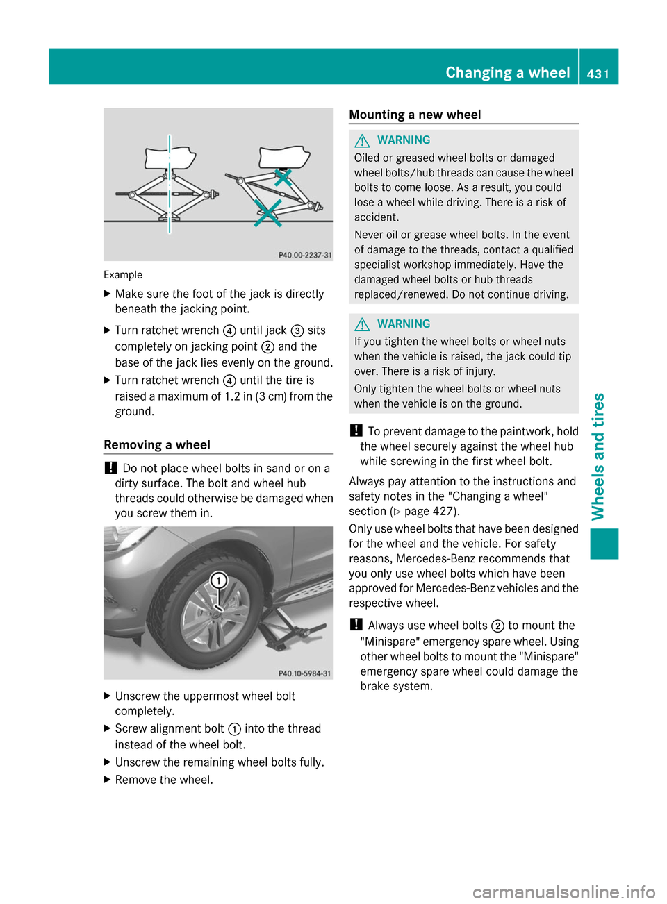 MERCEDES-BENZ GL-Class 2014 X166 Owners Manual Example
X
Make sure the foot of the jack is directly
beneath the jacking point.
X Turn ratchet wrench ?until jack =sits
completely on jacking point ;and the
base of the jack lies evenly on the ground.