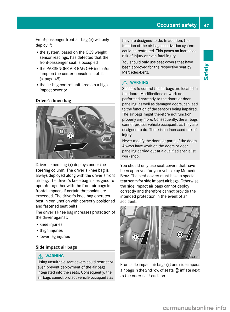 MERCEDES-BENZ GL-Class 2014 X166 Owners Manual Front-passenger front air bag
;will only
deploy if:
R the system, based on the OCS weight
sensor readings, has detected that the
front-passenger seat is occupied
R the PASSENGER AIR BAG OFF indicator
MERCEDES-BENZ GL-Class 2014 X166 Owners Manual Front-passenger front air bag
;will only
deploy if:
R the system, based on the OCS weight
sensor readings, has detected that the
front-passenger seat is occupied
R the PASSENGER AIR BAG OFF indicator