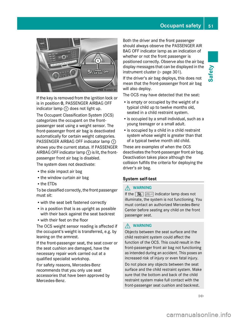 MERCEDES-BENZ GL-Class 2014 X166 Owners Manual If the key is removed from the ignition lock or
is in position 0, PASSENGER AIRBAG OFF
indicator lamp :does not light up.
The Occupant Classification System (OCS)
categorizes the occupant on the front