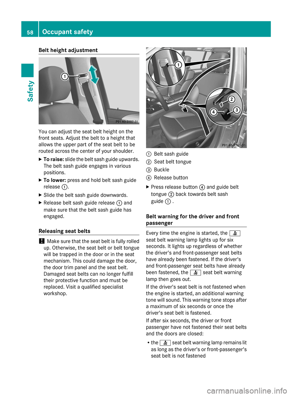 MERCEDES-BENZ GL-Class 2014 X166 Workshop Manual Belt height adjustment
You can adjust the seat belt height on the
front seats. Adjust the belt to a height that
allows the upper part of the seat belt to be
routed across the center of your shoulder.
MERCEDES-BENZ GL-Class 2014 X166 Workshop Manual Belt height adjustment
You can adjust the seat belt height on the
front seats. Adjust the belt to a height that
allows the upper part of the seat belt to be
routed across the center of your shoulder.