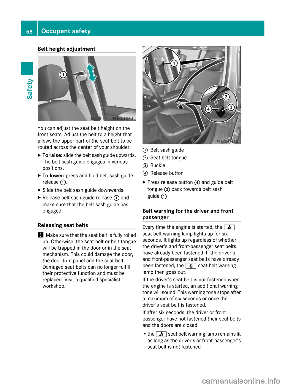 MERCEDES-BENZ GL-Class 2014 X166 Owners Manual Belt height adjustment
You can adjust the seat belt height on the
front seats. Adjust the belt to a height that
allows the upper part of the seat belt to be
routed across the center of your shoulder.
