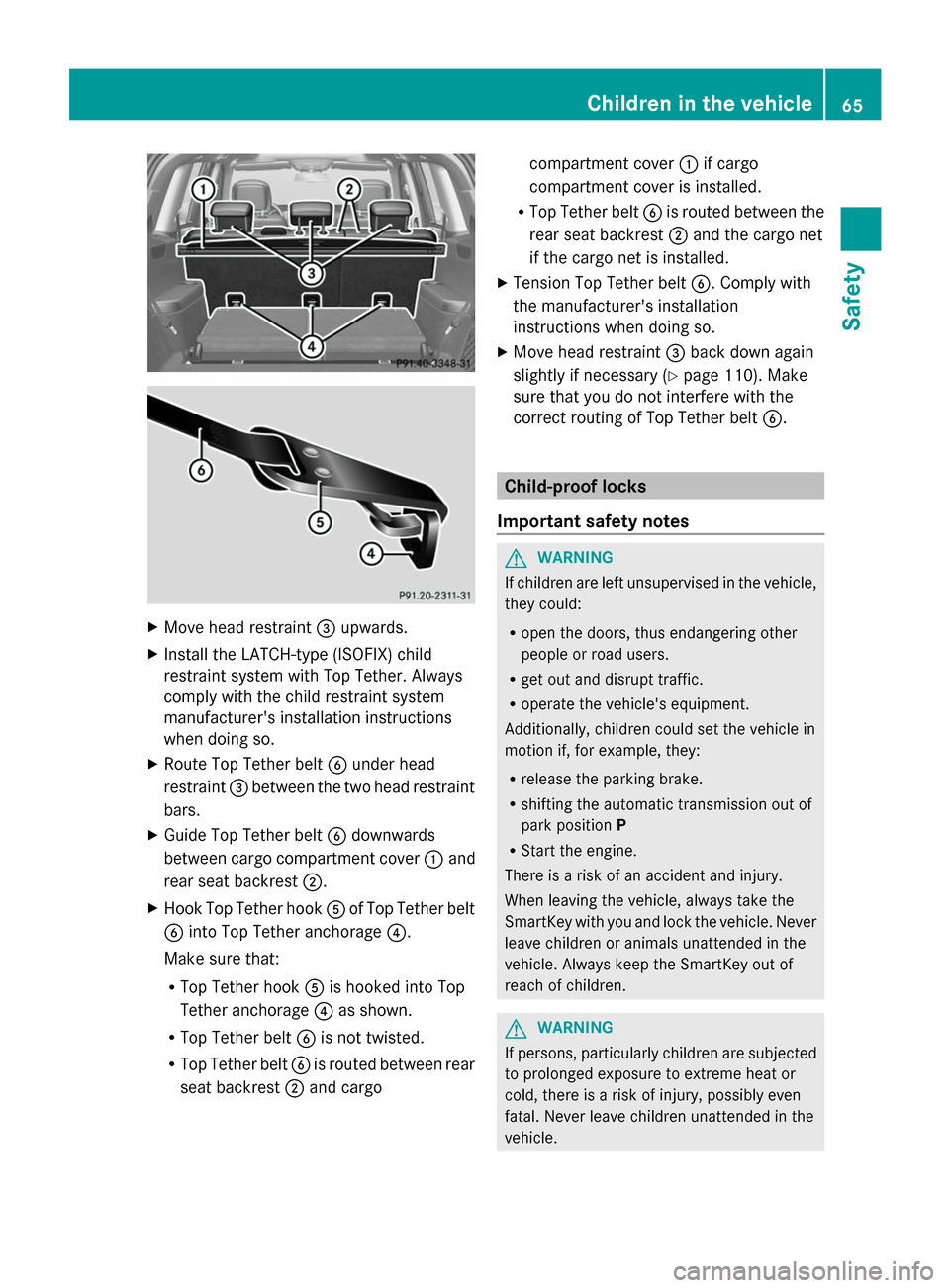 MERCEDES-BENZ GL-Class 2014 X166 Owners Manual X
Move head restraint =upwards.
X Install the LATCH-type (ISOFIX) child
restraint system with Top Tether. Always
comply with the child restraint system
manufacturers installation instructions
when do